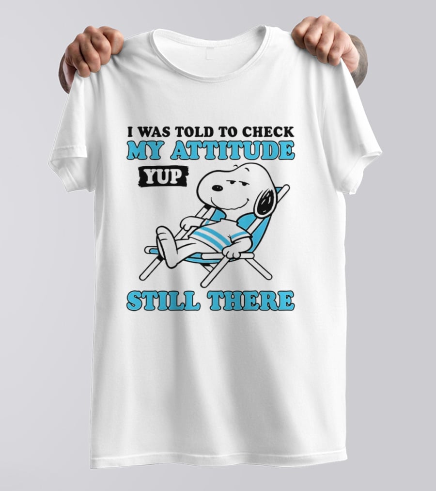 I Was Told To Check My Attitude Yup Still There Snoopy T-Shirt