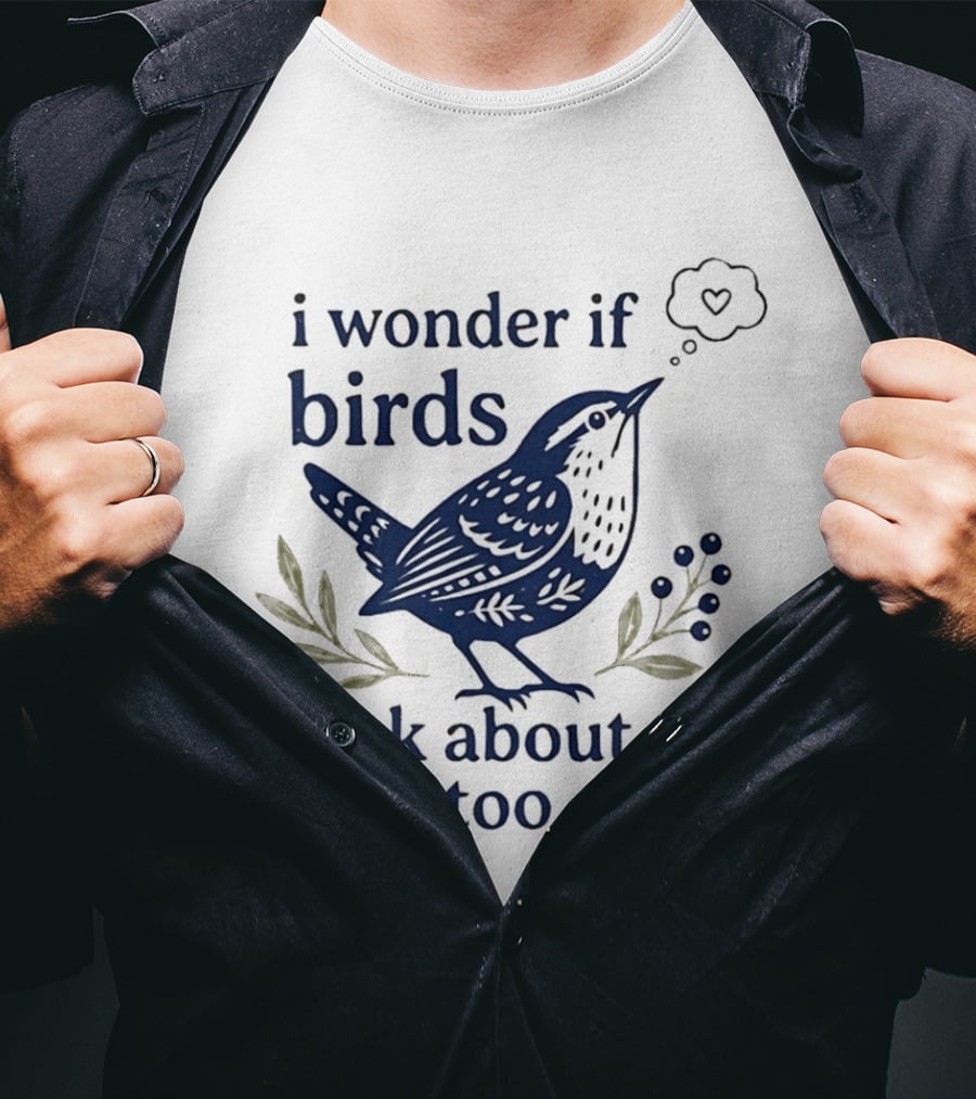 I Wonder If Birds Think About Me Too Bird Lover Heart Thought Bubbles T-Shirt