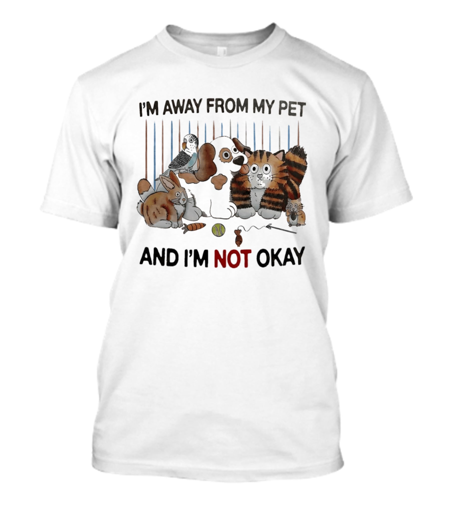 I'm Away From My Pet And I'm Not Okay Dog Cat Rabbit Bird T-Shirt