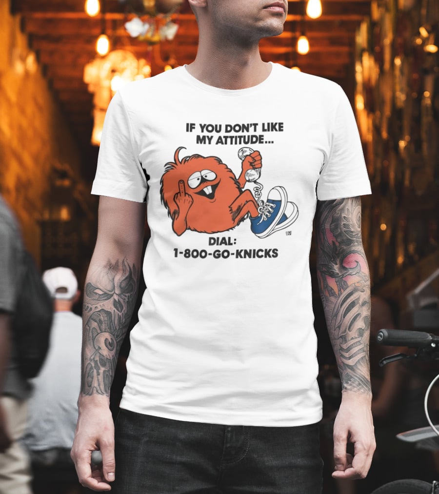 If You Don't Like My Attitude Dial 1 800 Go Knicks Funny Monster Character With Phone And Sneakers T-Shirt