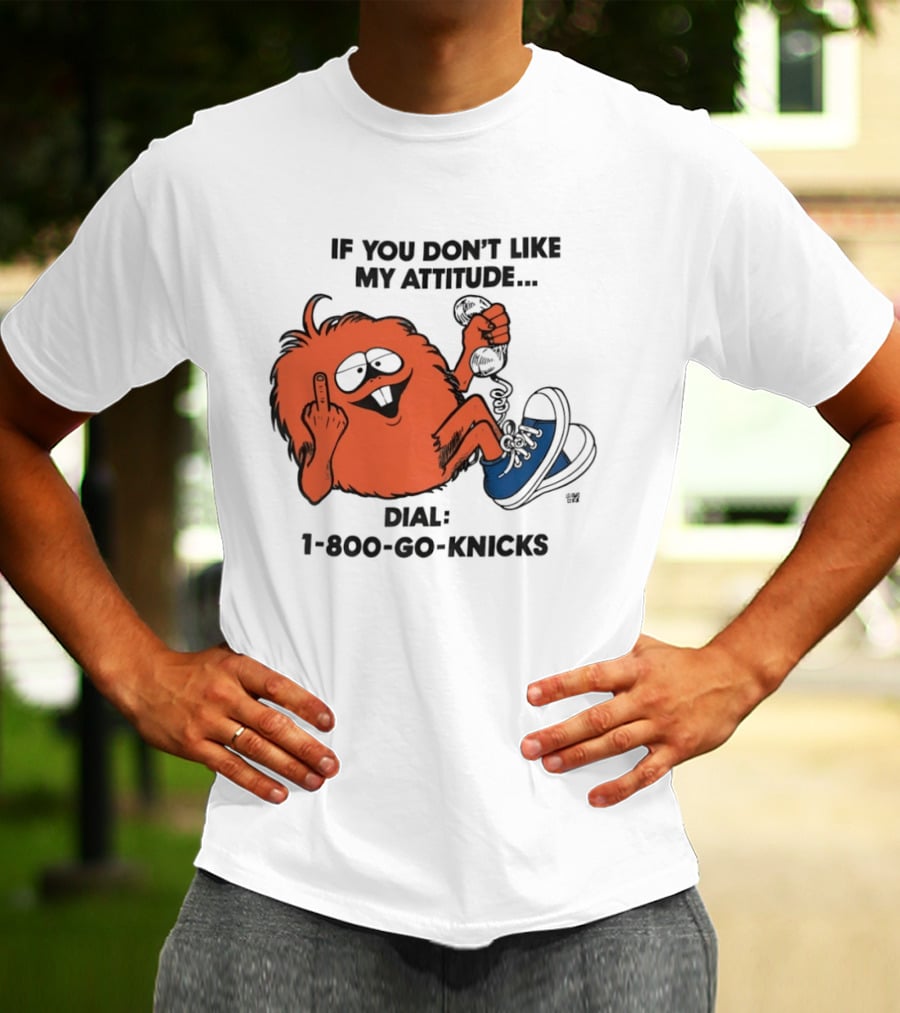 If You Don't Like My Attitude Dial 1 800 Go Knicks Funny Monster Character With Phone And Sneakers T-Shirt