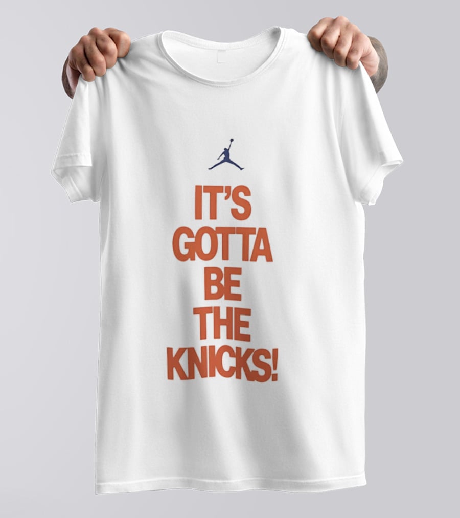 It's Gotta Be The Knicks NBA Jumpman Influence T-Shirt