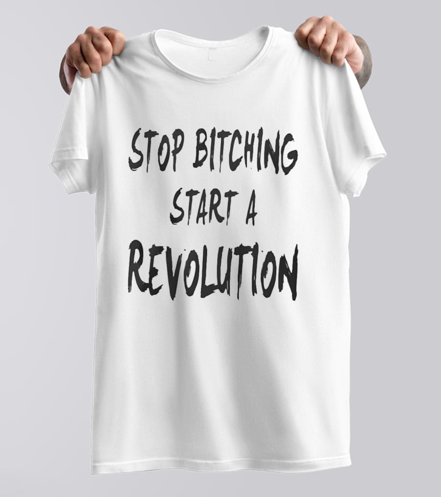 Stop Bitching Start A Revolution Bold Empowerment Message T-Shirt
