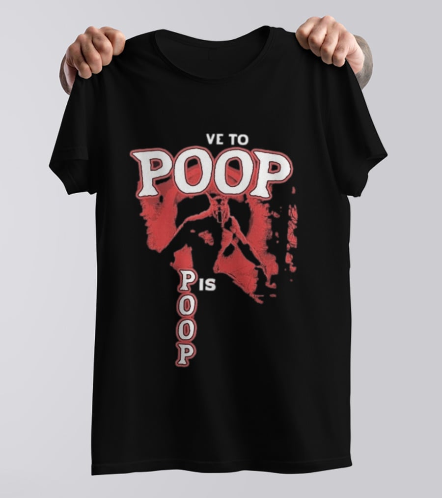 Ve To Poop Is Poop T-Shirt