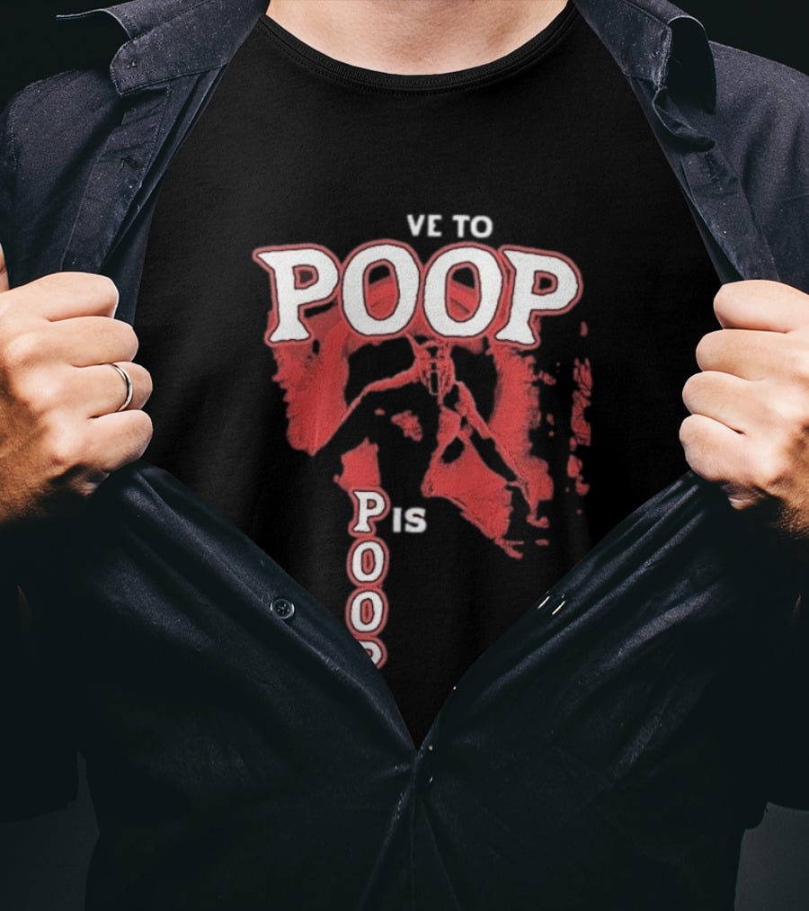 Ve To Poop Is Poop T-Shirt