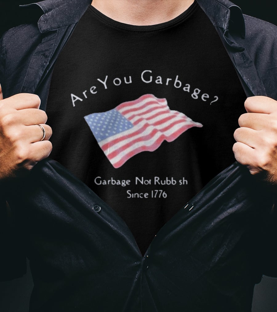 Are You Garbage American Flag Not Rubbish Since 1776 T-Shirt