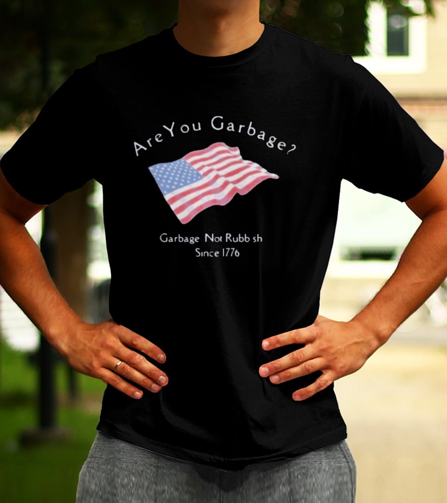 Are You Garbage American Flag Not Rubbish Since 1776 T-Shirt