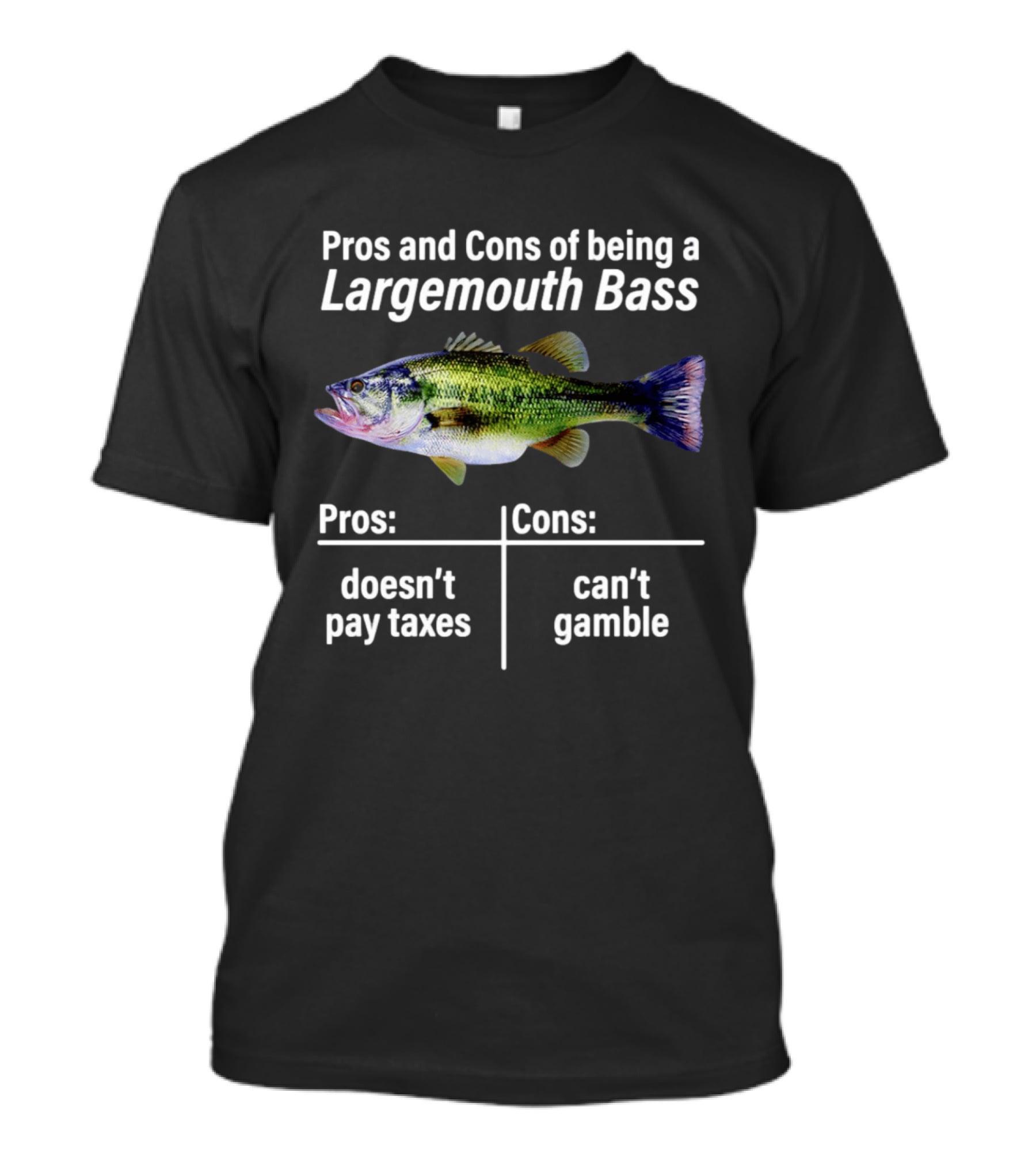 Pros And Cons Of Being A Largemouth Bass Doesn't Pay Taxes Can't Gamble T-Shirt