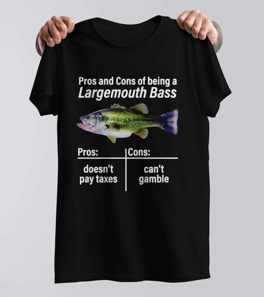 Pros And Cons Of Being A Largemouth Bass Doesn't Pay Taxes Can't Gamble T-Shirt