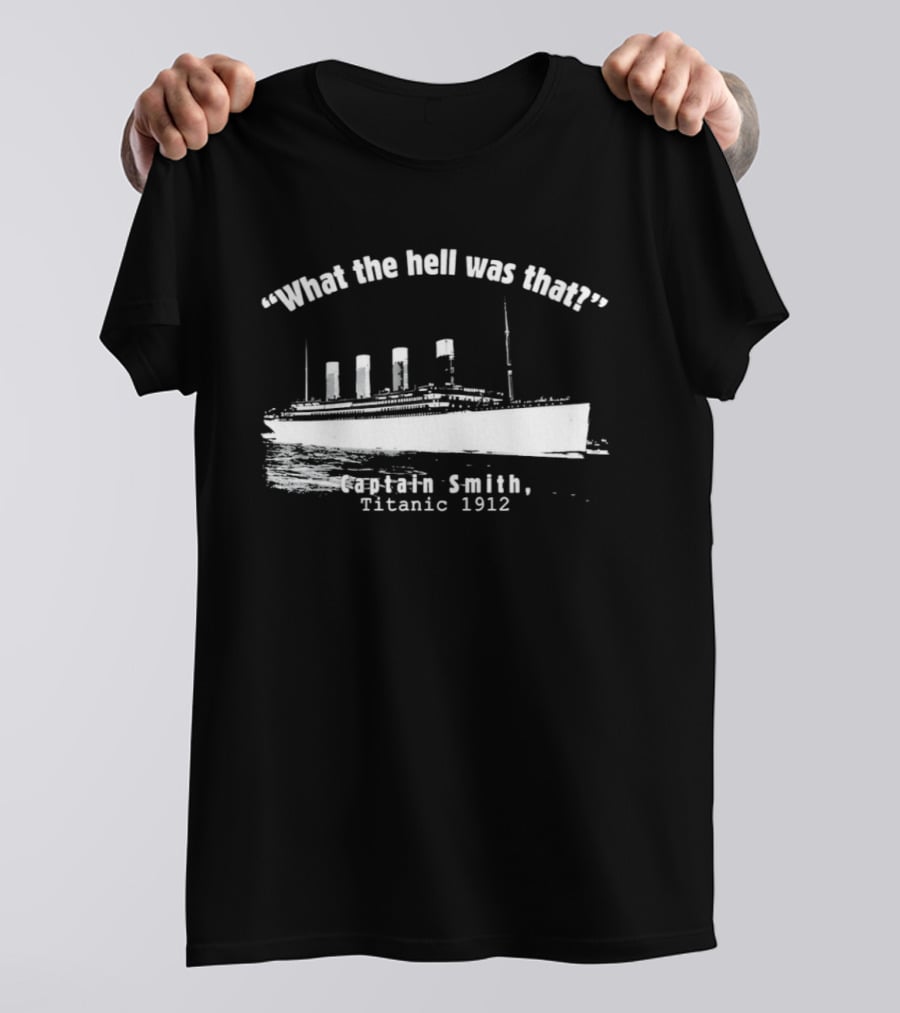 What The Hell Was That Captain Smith Titanic 1912 T-Shirt