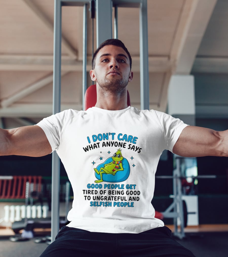 I Don't Care What Anyone Says Good People Get Tired Grinch Sitting Chair T-Shirt