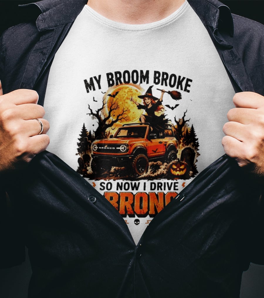My Broom Broke So Now I Drive A Bronco Halloween Witch Pumpkin Graveyard Moon T-Shirt