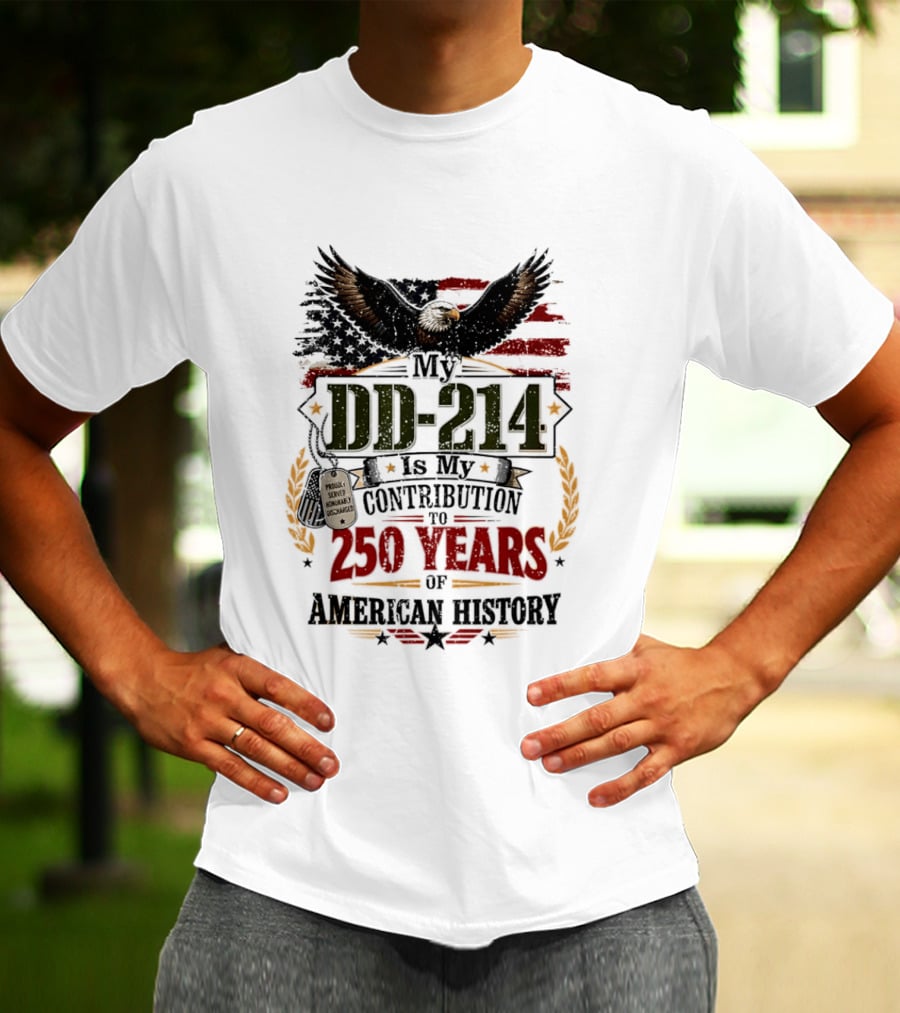 My DD 214 Is My Contribution To 250 Years Of American History Veteran T-Shirt