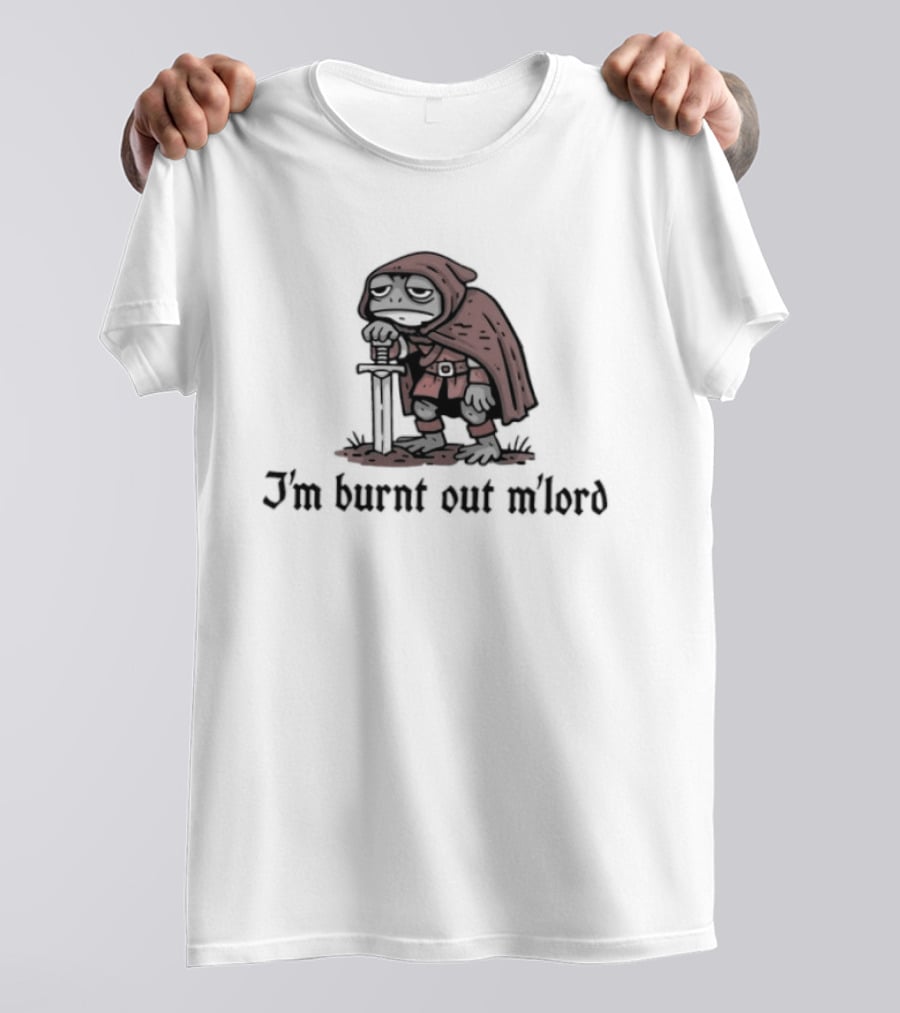 I'm Burnt Out M'lord Knight In Red Cloak Resting On Sword T-Shirt