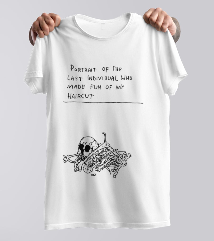 Portrait Of The Last Individual Who Made Fun Of My Haircut T-Shirt