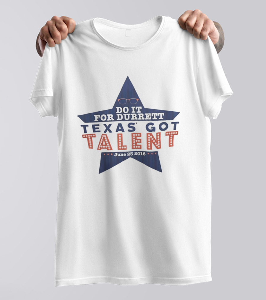 Texas Got Talent Do It For Durrett Event June 23 2016 T-Shirt