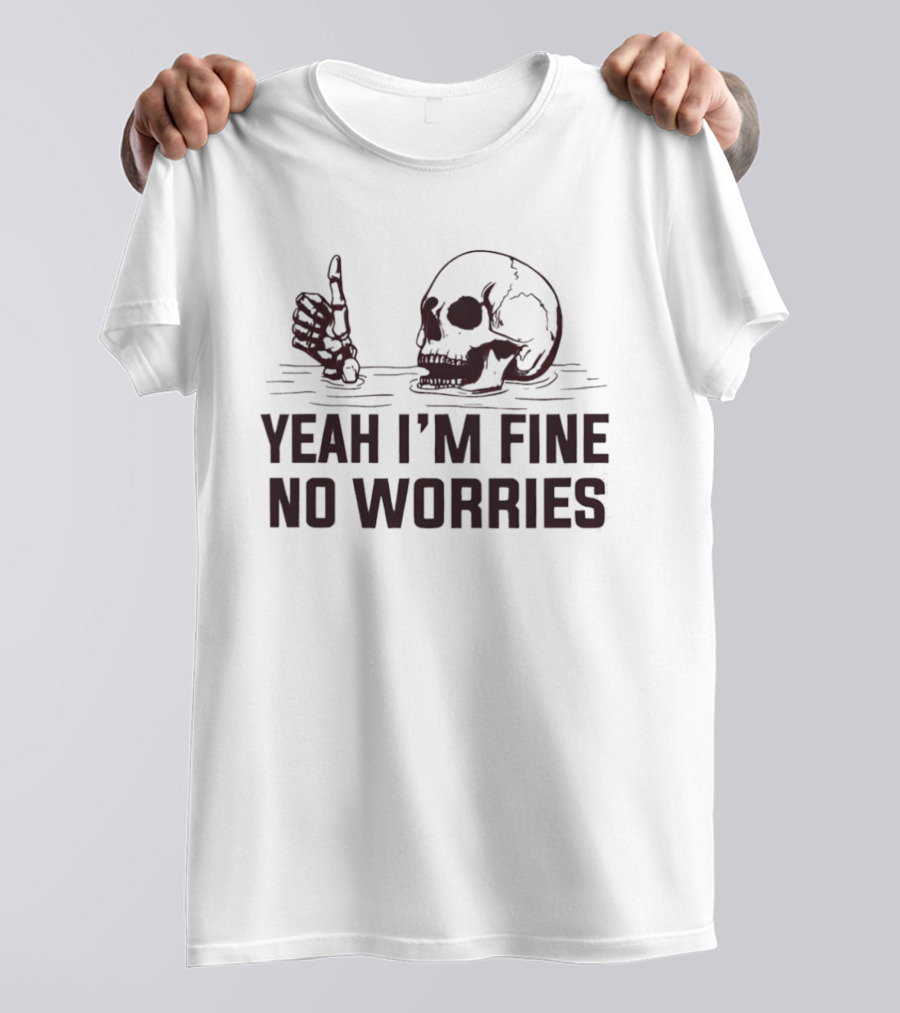 Yeah I'm Fine No Worries Skull Thumbs Up T-Shirt