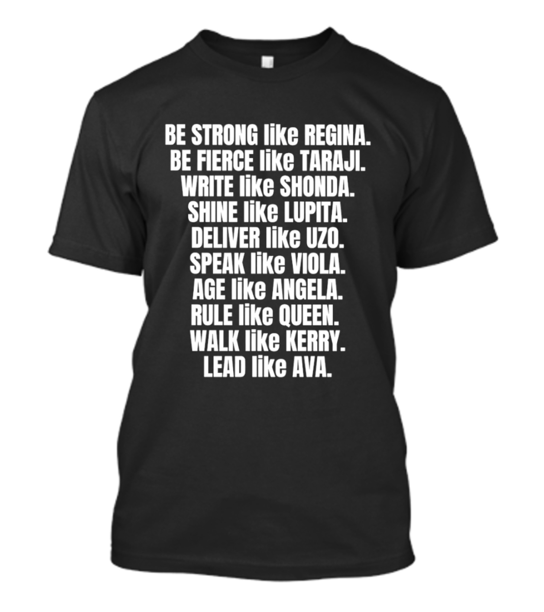 Be Strong Like Regina Fierce Like Taraji Write Like Shonda Shine Like Lupita Deliver Like Uzo Speak Like Viola Age Like Kerry Lead Like Ava T-Shirt