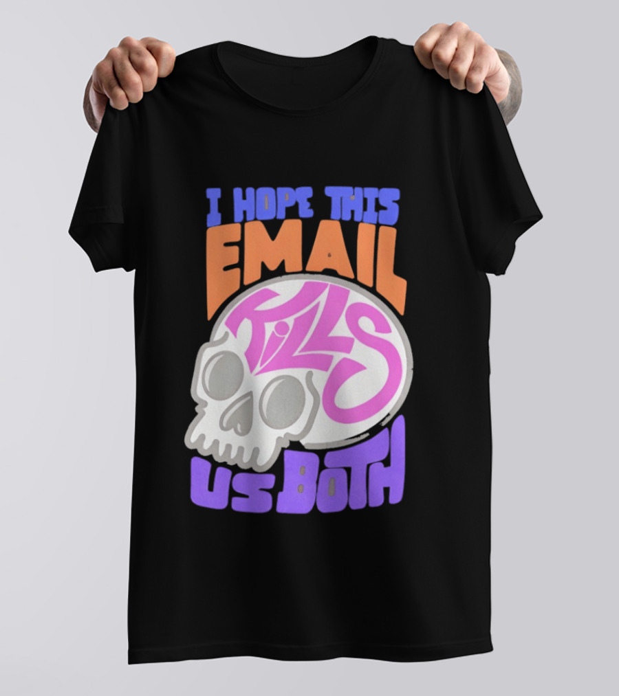 I Hope This Email Kills Us Both Skull T-Shirt