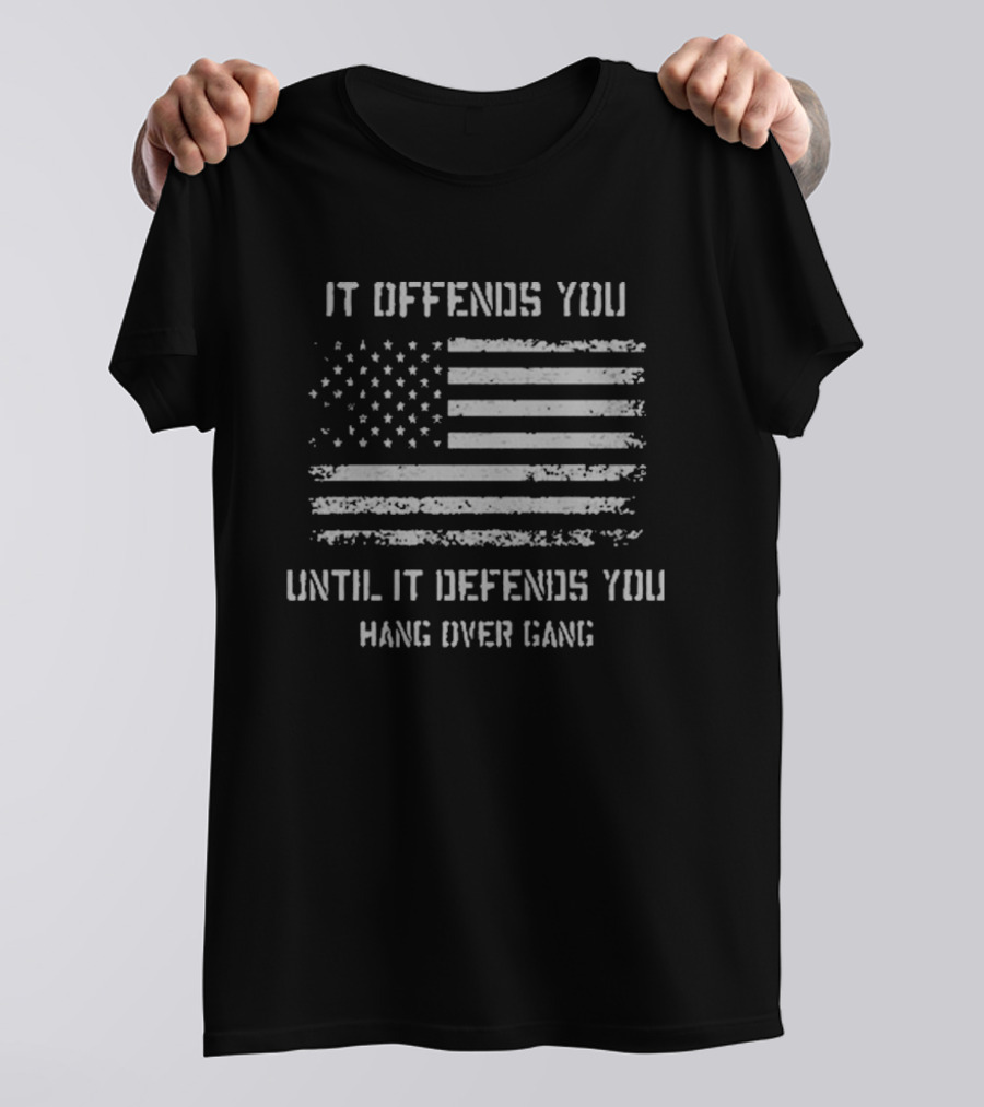 It Offends You Until It Defends You Hang Over Gang American Flag T-Shirt