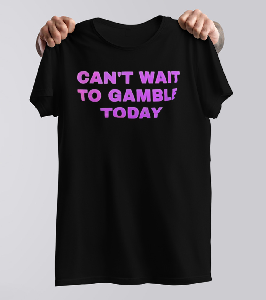 Can't Wait To Gamble Today T-Shirt