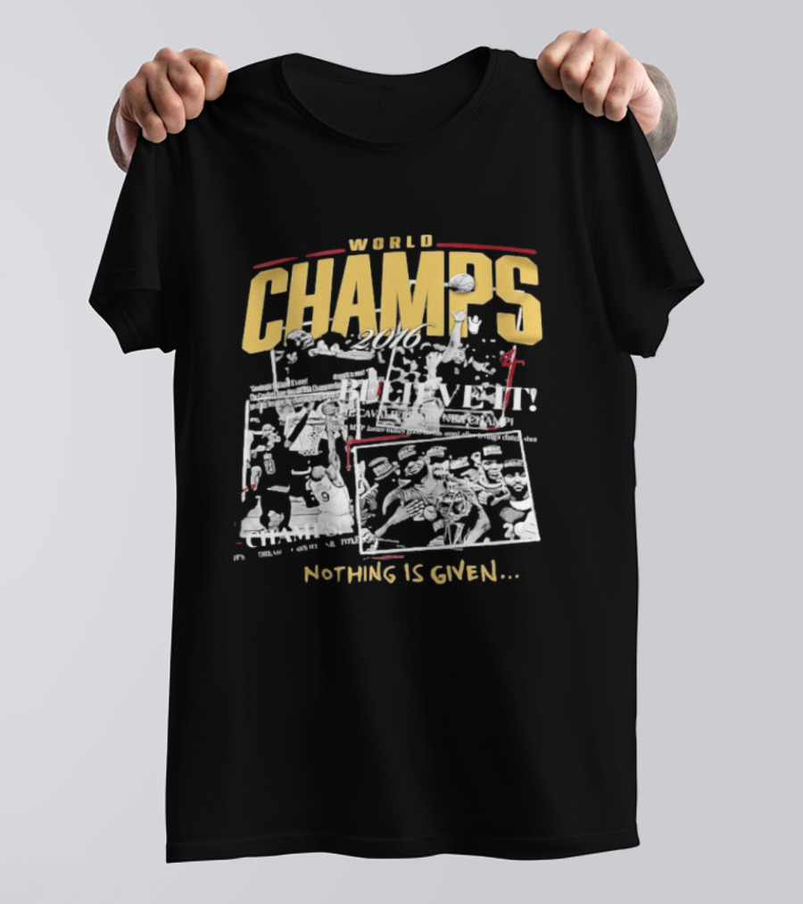 Cleveland Cavaliers 2016 World Champs Believe It Nothing Is Given T-Shirt