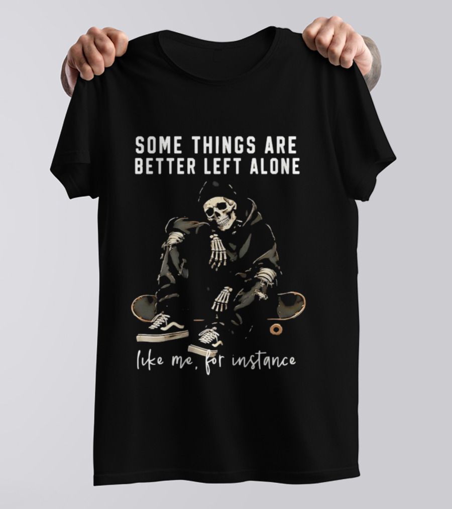 Some Things Are Better Left Alone Like Me For Instance Skeleton Skateboard Sneakers T-Shirt