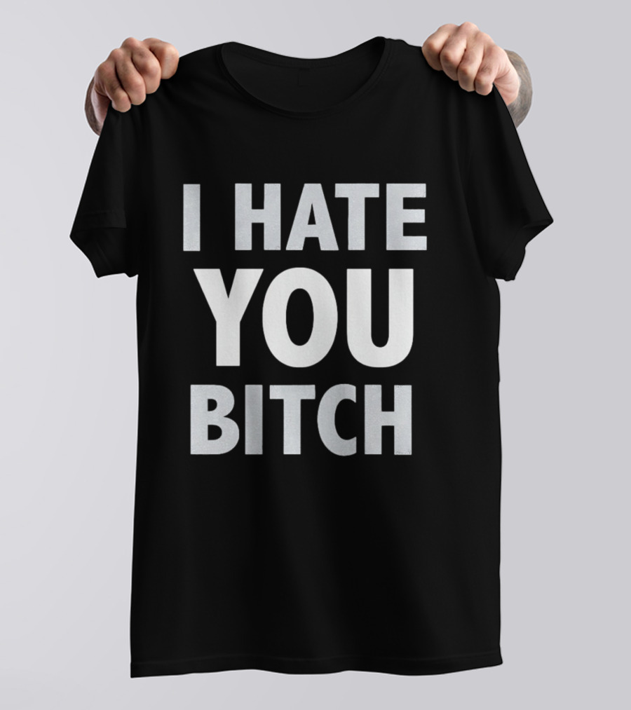 I Hate You Bitch T-Shirt