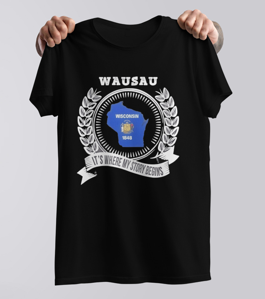 Wausau Wisconsin 1848 It's Where My Story Begins T-Shirt