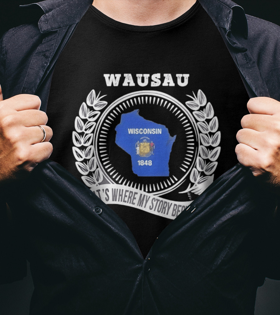 Wausau Wisconsin 1848 It's Where My Story Begins T-Shirt