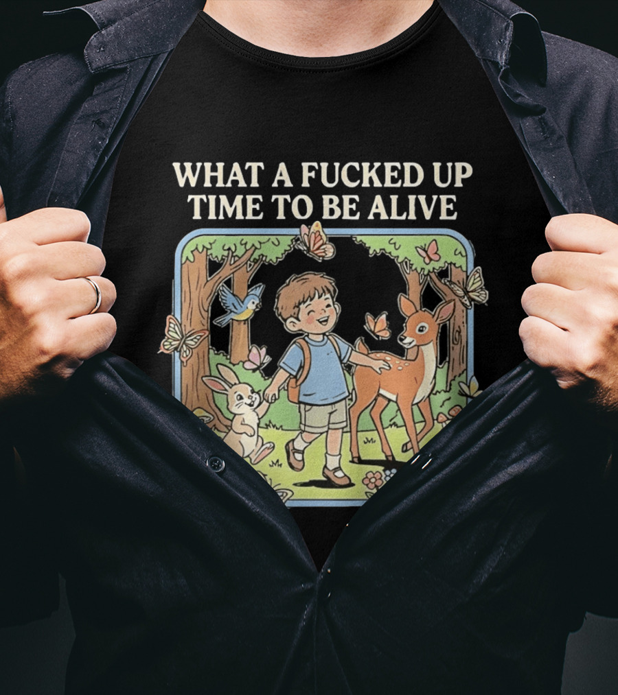 What A Fucked Up Time To Be Alive Whimsical Forest Adventure With Animals T-Shirt