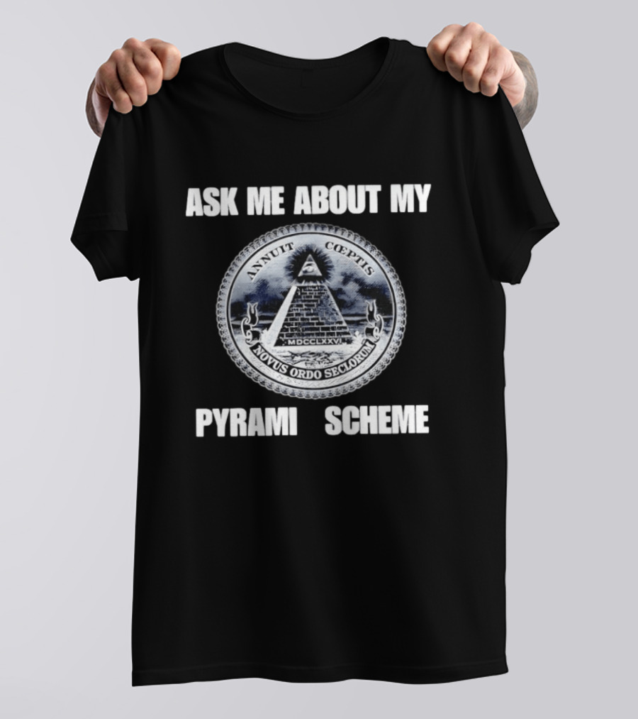 Annuit Coeptis Novus Ordo Seclorum Ask Me About My Pyramid Scheme T-Shirt