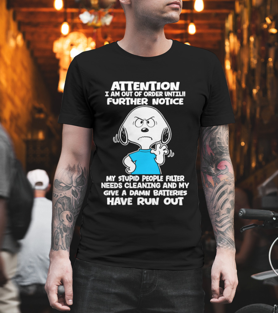 ATTENTION I Am Out Of Order Until Further Notice My Stupid People Filter Needs Cleaning And My Give A Damn Batteries Have Run Out T-Shirt
