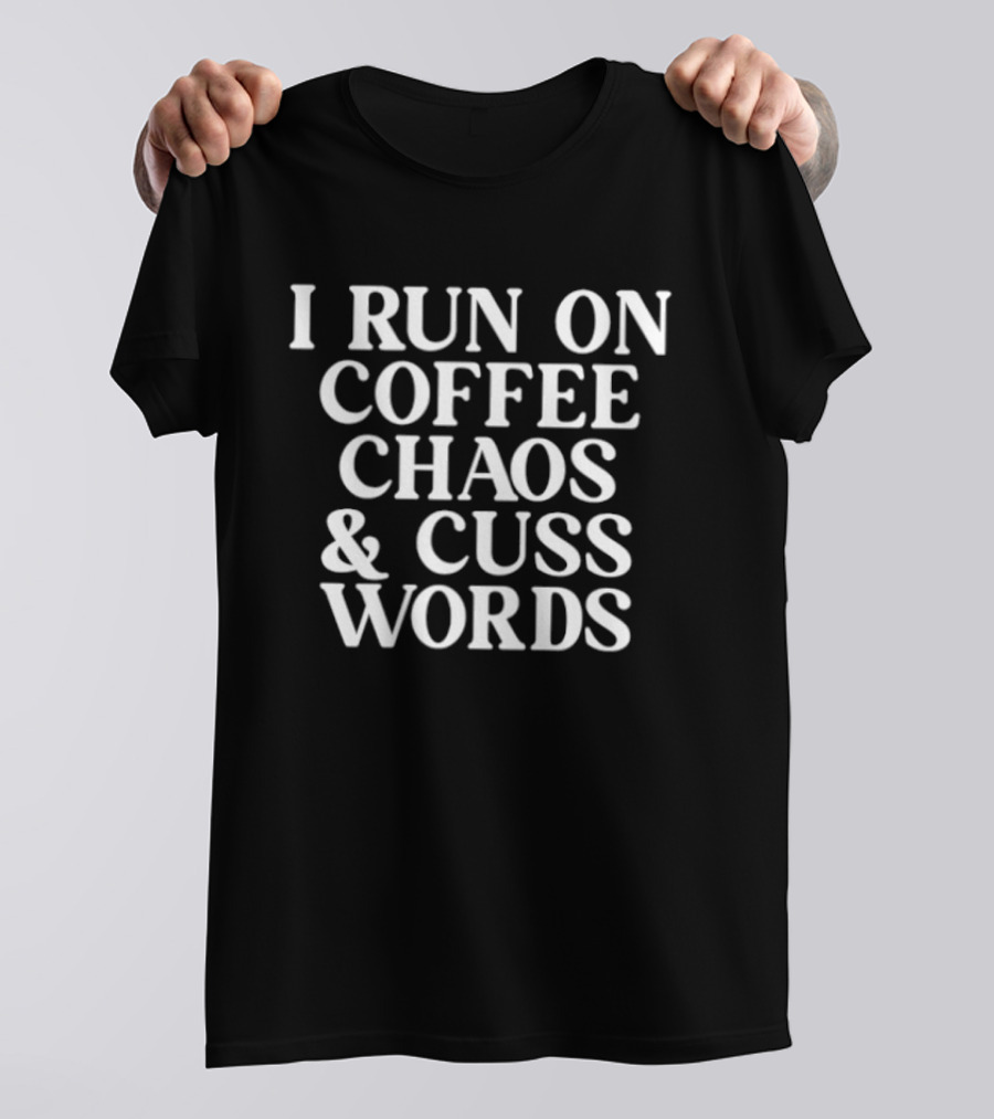 I Run On Coffee Chaos & Cuss Words T-Shirt