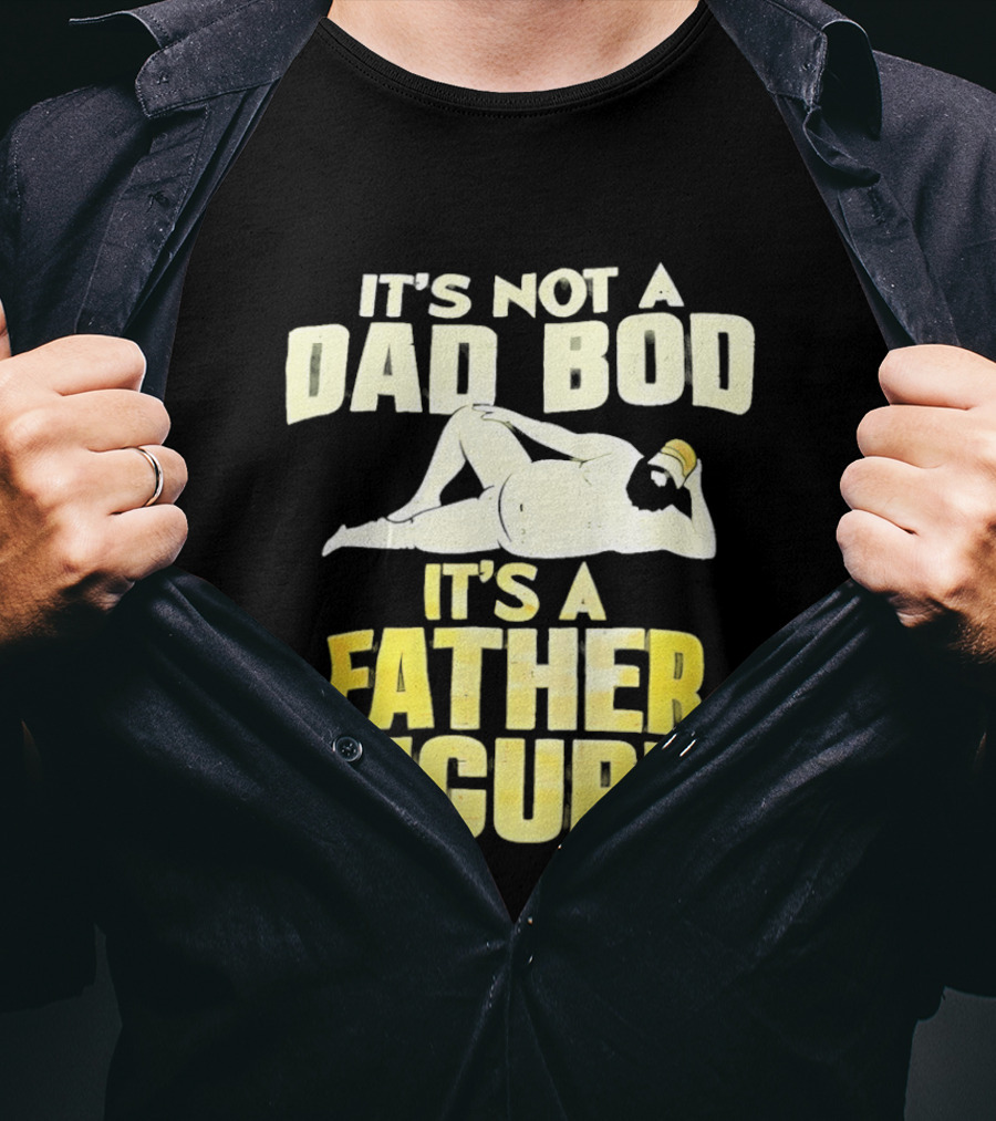It's Not A Dad Bod It's A Father Figure T-Shirt