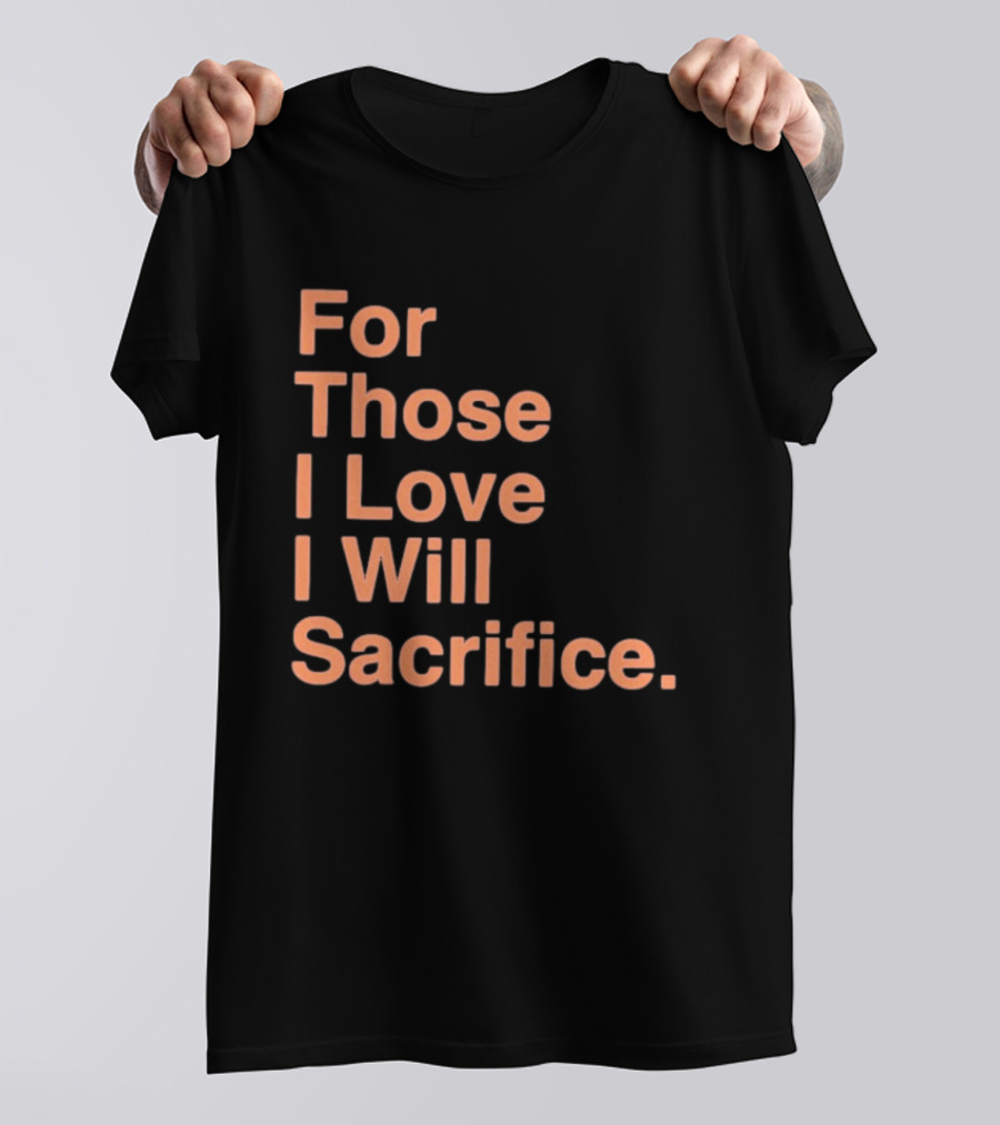 For Those I Love I Will Sacrifice New York Knicks T-Shirt