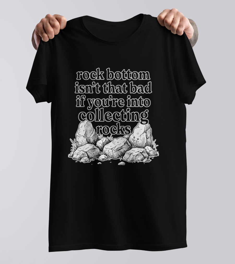 Rock Bottom Isn't That Bad If You're Into Collecting Rocks Rocky T-Shirt