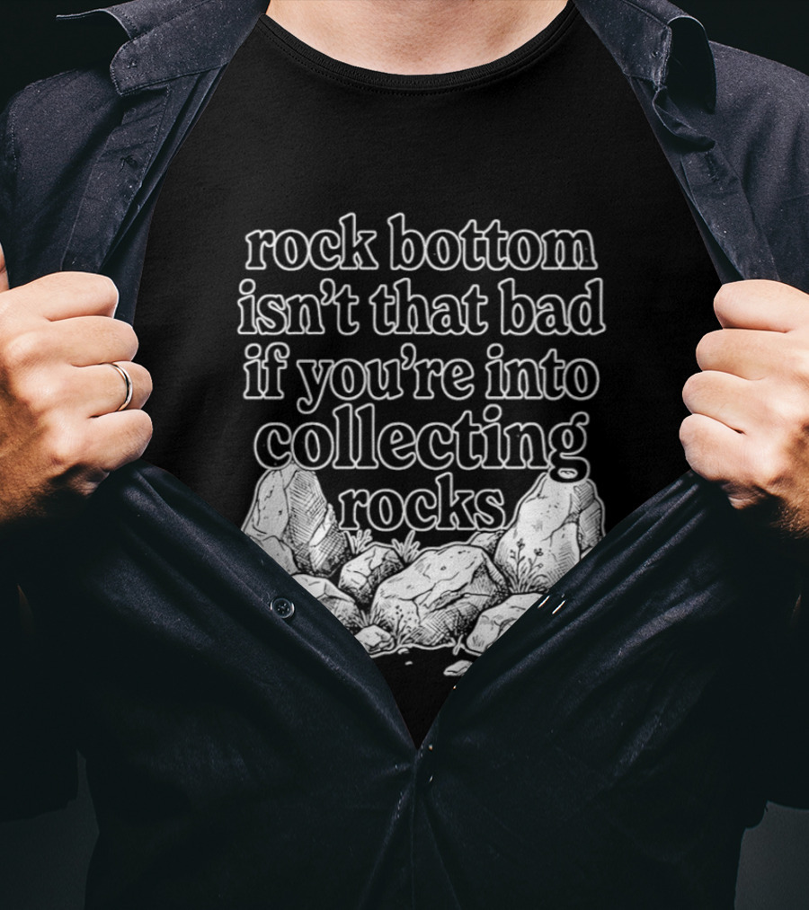 Rock Bottom Isn't That Bad If You're Into Collecting Rocks Rocky T-Shirt