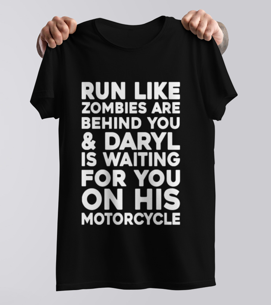 Run Like Zombies Are Behind You Daryl Is Waiting For You On His Motorcycle T-Shirt