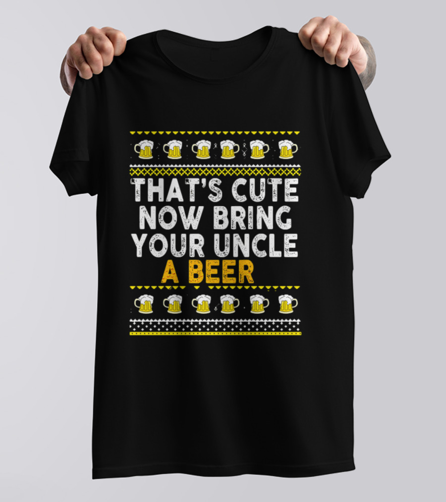 That's Cute Now Bring Your Uncle A Beer T-Shirt