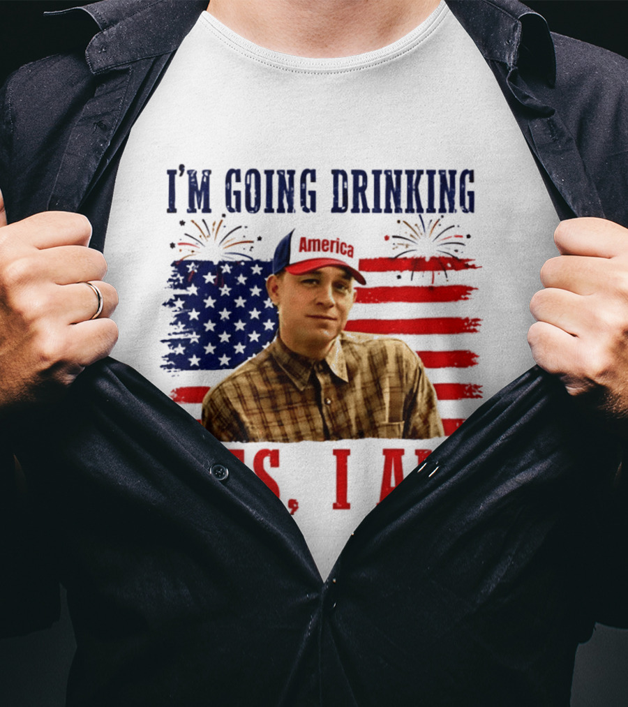 I'm Going Drinking Yes I Am 4th Of July American Flag Fireworks T-Shirt