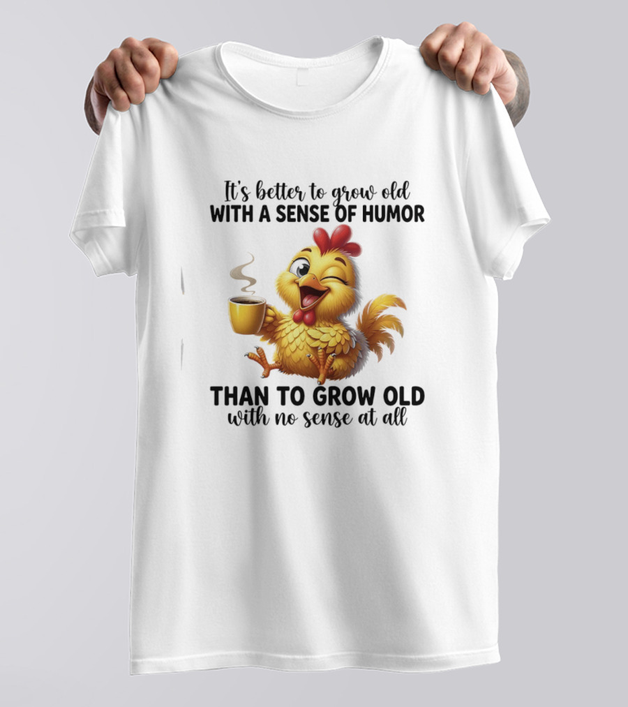 It's Better To Grow Old With A Sense Of Humor Chicken Coffee Winking Fun T-Shirt