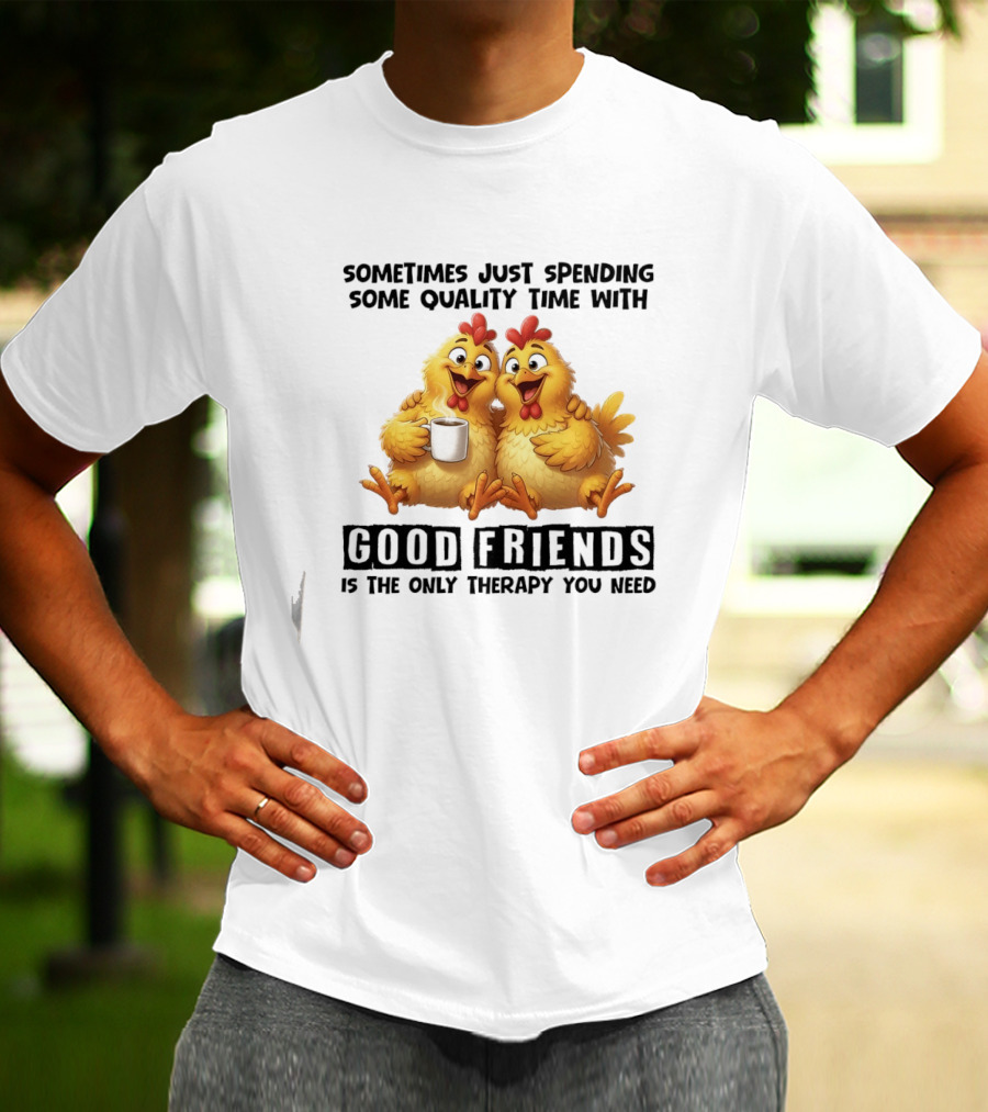 Chicken Coffee Spending Time With Good Friends Therapy T-Shirt