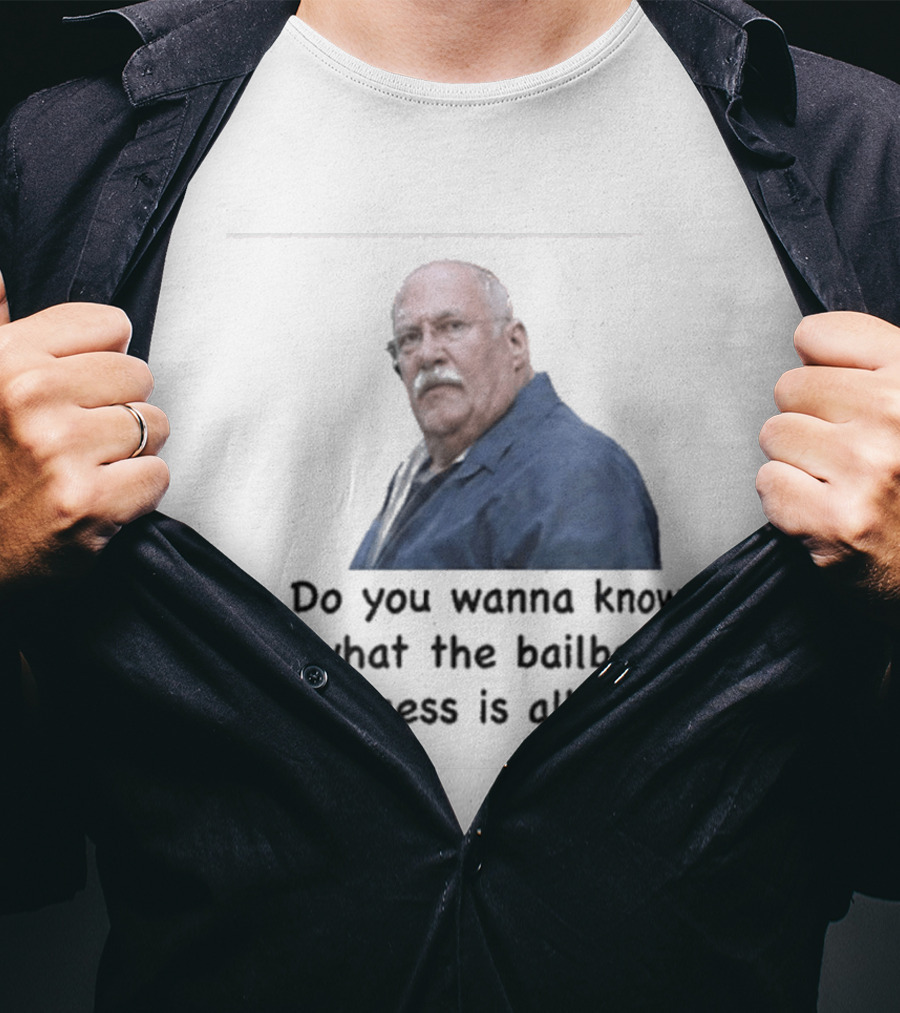 Fred Herbert Do You Wanna Know What The Bail Bonds Business Is All About T-Shirt