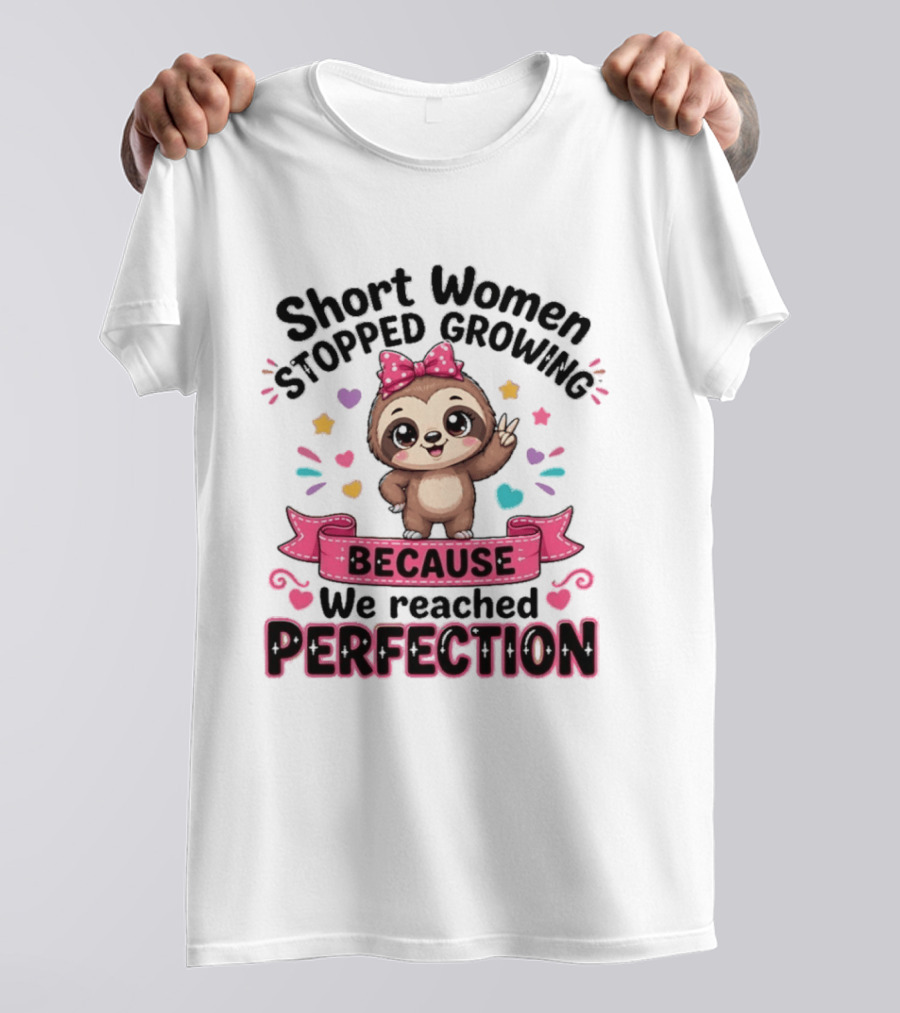 Short Women Stopped Growing Because We Reached Perfection Cute Sloth With Pink Bow T-Shirt