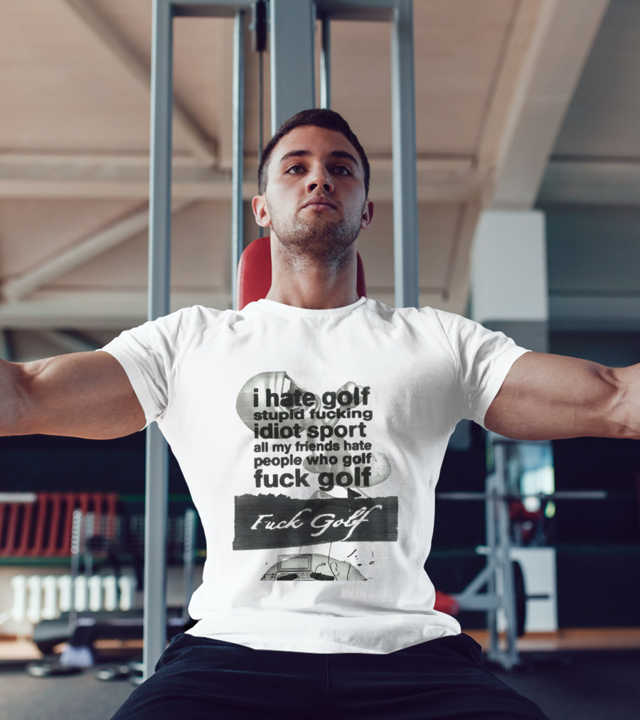 I Hate Golf Stupid Fucking Idiot Sport All My Friends Hate People Who Golf Fuck Golf T-Shirt