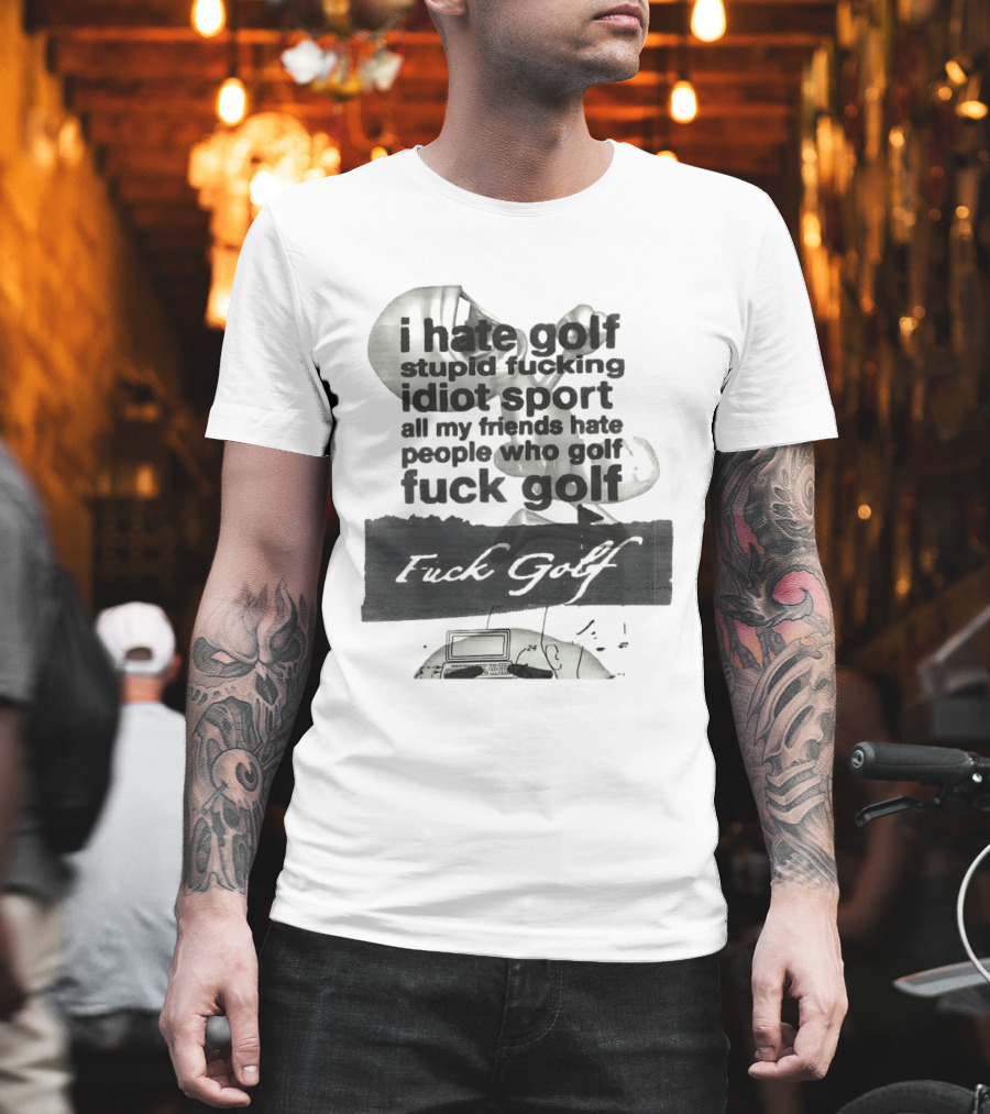 I Hate Golf Stupid Fucking Idiot Sport All My Friends Hate People Who Golf Fuck Golf T-Shirt
