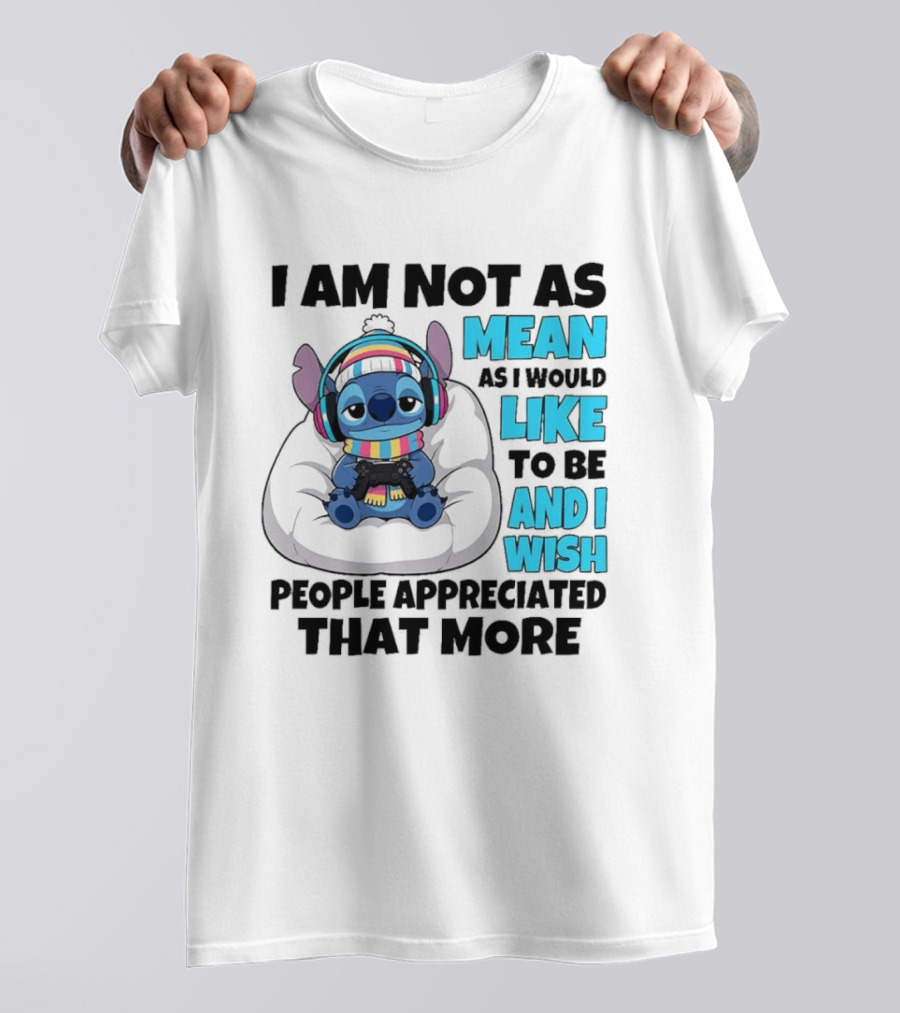 Stitch I Am Not As Mean As I Would Like To Be And I Wish People Appreciated That More T-Shirt