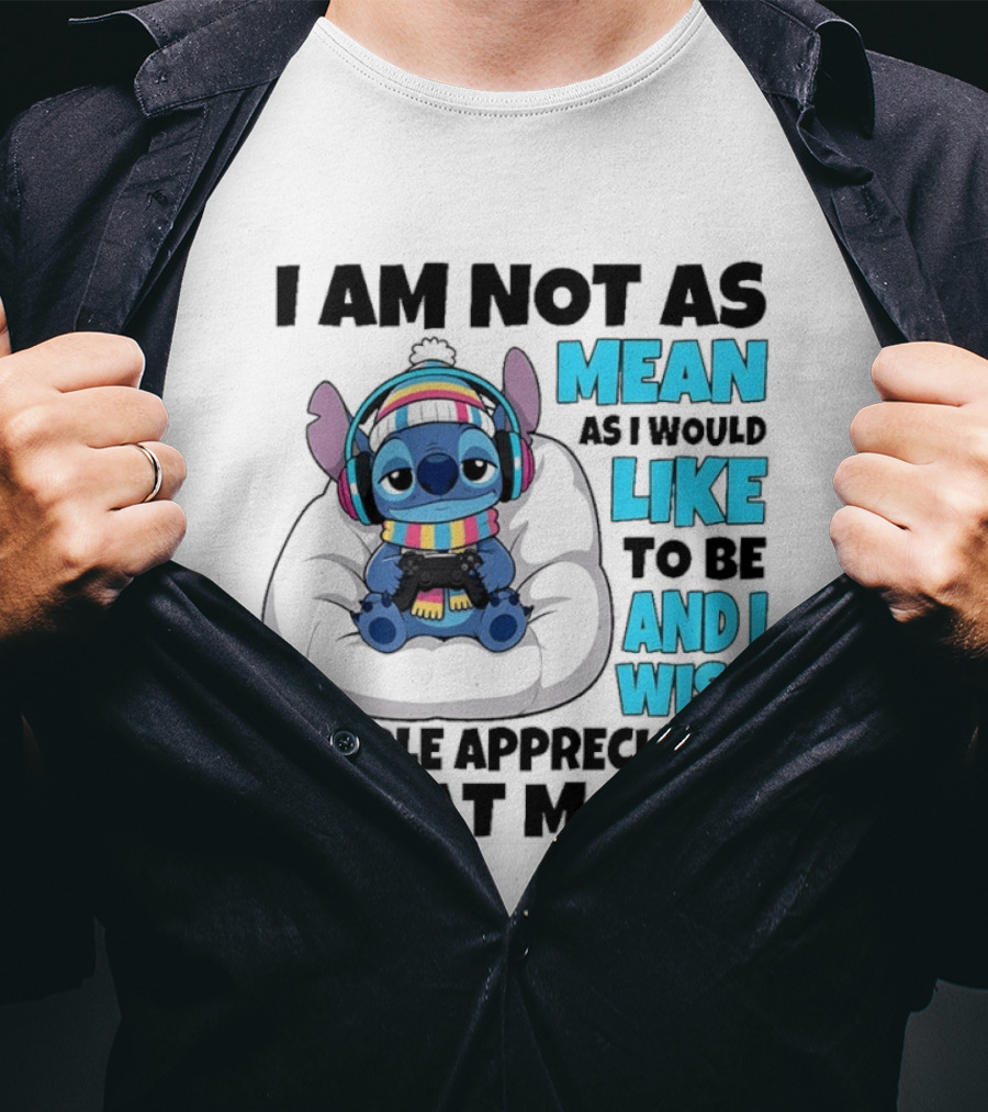 Stitch I Am Not As Mean As I Would Like To Be And I Wish People Appreciated That More T-Shirt