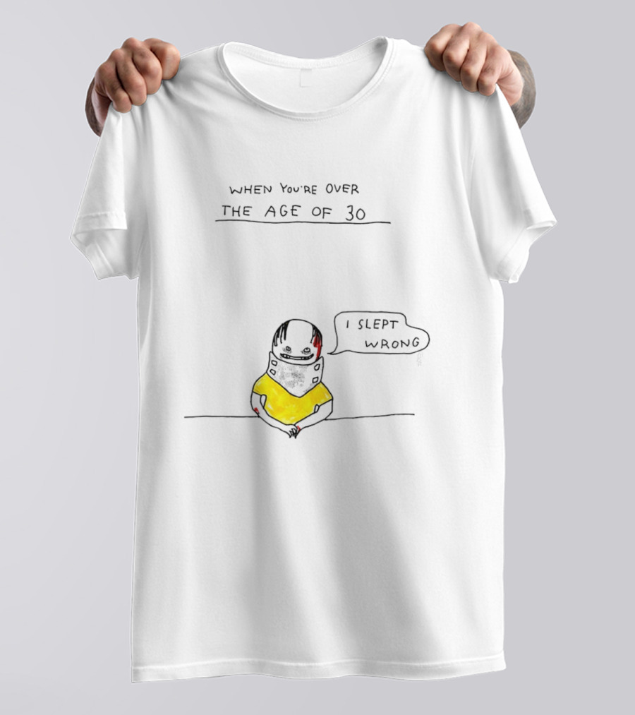 When You're Over The Age Of 30 I Slept Wrong T-Shirt